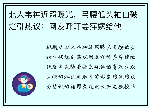 北大韦神近照曝光，弓腰低头袖口破烂引热议：网友呼吁姜萍嫁给他